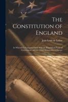 The Constitution of England: In Which It Is Compared Both With the Republican Form of Government, and the Other Monarchies in Europe 1022509225 Book Cover