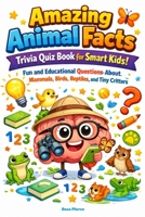 Amazing Animal Facts Trivia Quiz Book for Smart Kids: Fun and Educational Questions About Mammals, Birds, Reptiles, and Tiny Critters B0GF25H6HQ Book Cover