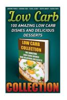 Low Carb Collection: 100 Amazing Low Carb Dishes and Delicious Desserts: (Low Carb Recipes for Weight Loss, Fat Bombs, Gluten Free Deserts, Lose Weight, Donuts, Low Carb Cookbook, Low Carb Diet) 1523281170 Book Cover