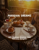 Parisian Dreams: Art, Fashion, History, And Culinary Delights B0FPRN1GYY Book Cover
