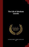 The Life of Abraham Lincoln 1275623190 Book Cover