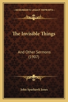 The Invisible Things: And Other Sermons 1167207181 Book Cover
