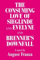 'The Consuming Love of Sieglinde and Evelyne and Brenner?s Downfall 1664182292 Book Cover