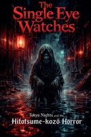 The Single Eye Watches: Tokyo Nights And The Hitotsume-kozo Horror B0GY258XFM Book Cover