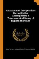 An Account of the Operations Carried Out for Accomplishing a Trigonometrical Survey of England and Wales ... 1018074775 Book Cover
