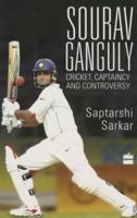 Sourav Ganguly: Cricket, Captaincy and Controversy 9351364801 Book Cover