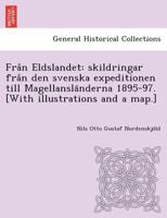 Från Eldslandet: skildringar från den svenska expeditionen till Magellansländerna 1895-97. [With illustrations and a map.] 1249013364 Book Cover