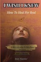 I Wish I Knew... How to Heal For Real: No More Pretending, No More Pieces, Just Power. B0GX13576W Book Cover
