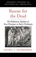 Rescue for the Dead: The Posthumous Salvation of Non-Christians in Early Christianity (Oxford Studies in Historical Theology) 0195140990 Book Cover