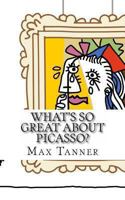 What's So Great about Picasso?: A Guide to Pablo Picasso Just for Kids! 1494465345 Book Cover