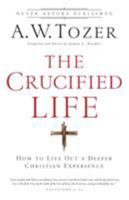 The Crucified Life: How to Live Out a Deeper Christian Experience 0764216155 Book Cover