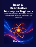 React & React Native Mastery for Beginners: Build Modern Web and Mobile Apps from Zero to Expert with JavaScript, TypeScript & the Latest Tools B0FP568DL9 Book Cover