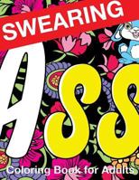 Swearing Coloring Book for Adults: Naughty Profanity and Rude Words: Perfect Gifts for Friends: Creative Cursing Sweary Color Pages for Dirty Grown Ups Relaxation 1523456973 Book Cover