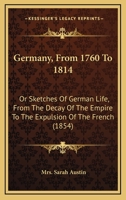 Germany, From 1760 To 1814: Or Sketches Of German Life, From The Decay Of The Empire To The Expulsion Of The French 124153750X Book Cover