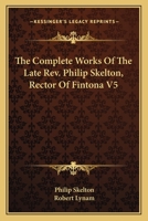 The Complete Works Of The Late Rev. Philip Skelton, Rector Of Fintona V5 0548297533 Book Cover