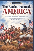 The Battles that made America: My choice of the 12 Greatest Battles that formed the nation of United States of America B0CPJXYV48 Book Cover