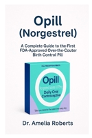 Opill (Norgestrel): A Complete Guide to the First FDA-Approved Over-the-Counter Birth Control Pill B0FMHXHFJ7 Book Cover