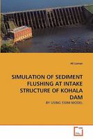 SIMULATION OF SEDIMENT FLUSHING AT INTAKE STRUCTURE OF KOHALA DAM: BY USING SSIIM MODEL 363932465X Book Cover