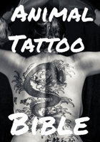 Animal Tattoo Bible: A Collection of 450 Body Art Designs to Inspire your Next Ink Projects B087H8WC9J Book Cover