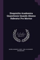 Disquisitio Academica Quaestionis Quando Absens Habeatur Pro Mortuo 1378372913 Book Cover