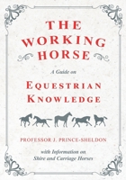 The Working Horse - A Guide on Equestrian Knowledge with Information on Shire and Carriage Horses 1528707982 Book Cover