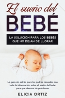 El sueńo del bebé: La solución para los bebés que no dejan de llorar: La guía sin estŕes para los padres cansados con toda la información ... que duerma sin problemas (Spanish Edition) 1951266757 Book Cover