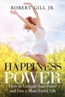 Happiness Power: How to Unleash Your Power and Live a More Joyful Life: How to Unleash Your Power and Live a More Joyful Life: How to Unleash Your Power and Live a More Joyful Life B0H73HS2QJ Book Cover