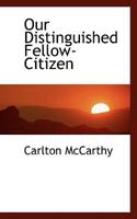 Our Distinguished Fellow-Citizen 0548398437 Book Cover