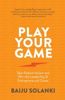 Play Your Game: Take radical action and win the leadership & entrepreneurial game 1781337187 Book Cover