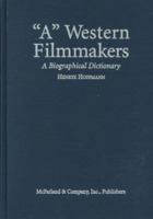 'A' Western Filmmakers : A Biographical Dictionary of Writers, Directors, Cinematographers, Composers, Actors and Actresses. 0786406968 Book Cover