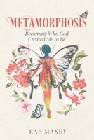 Metamorphosis: Becoming Who God Created Me to Be B0F3BGFTF9 Book Cover