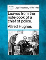 Leaves from the note-book of a chief of police. 1240057032 Book Cover