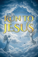 Run to Jesus B0GYT55MN2 Book Cover
