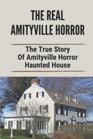 The Real Amityville Horror: The True Story Of Amityville Horror Haunted House: Amityville Murders Case B097C74GZ8 Book Cover