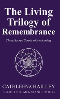 The living Trilogy of Remembrance : Three Sacred Scrolls of Awakening 1968499059 Book Cover