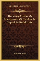 The Young Mother: Management of Children in Regard to Health 151182915X Book Cover