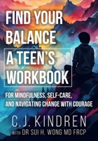 Find Your Balance: A Teen's Workbook for Mindfulness, Self-Care, and Navigating Change with Courage 1917353413 Book Cover