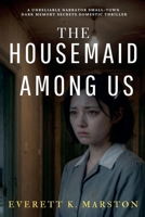 The Housemaid Among Us: a Unreliable Narrator Small-Town Dark Memory Secrets Domestic Thriller B0GKPNVD16 Book Cover