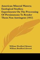 American Mineral Waters; Enological Studies; Experiments On The Processing Of Persimmons To Render Them Non Astringent 1120964415 Book Cover