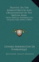 Treatise on the Administration and Organization of the British Army: With Especial References to Finance and Supply 1437356575 Book Cover