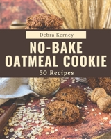 50 No-Bake Oatmeal Cookie Recipes: A No-Bake Oatmeal Cookie Cookbook for Your Gathering B08PJNXZ6T Book Cover