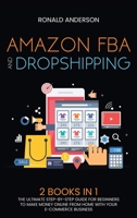 Amazon FBA and Dropshipping: 2 BOOKS IN 1: The Ultimate Step-by-Step Guide for Beginners to Make Money Online From Home with Your E-Commerce Business 1914031628 Book Cover