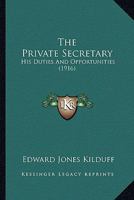 The Private Secretary, his Duties and Opportunities 1017071764 Book Cover