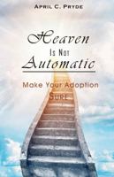 Heaven Is Not Automatic: Make Your Adoption Sure 0999164848 Book Cover