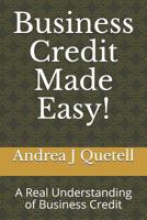 Business Credit Made Easy!: A Real Understanding of Business Credit 1080452877 Book Cover