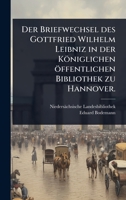 Der Briefwechsel des Gottfried Wilhelm Leibniz in der Königlichen öffentlichen Bibliothek zu Hannover. (German Edition) 102450591X Book Cover