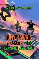 TONY HAWK'S PRO SKATER 3+4 GAME GUIDE: Unlock Tricks, Combos, Secrets, and Street Layouts to Reach the Top B0FJD3S14T Book Cover