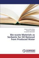 Bio-waste Materials as Sorbents for Oil Removal from Produced Water 3659607908 Book Cover