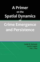 A Primer on the Spatial Dynamics of Crime Emergence and Persistence 147928114X Book Cover