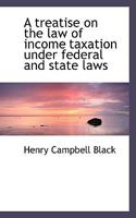 A Treatise on the law of Income Taxation Under Federal and State Laws 101832450X Book Cover